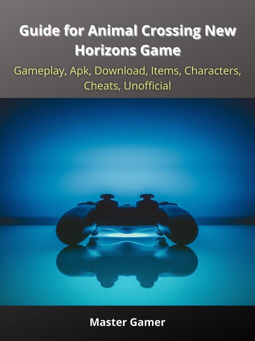 Title details for Guide for Animal Crossing New Horizons Game, Gameplay, Apk, Download, Items, Characters, Cheats, Unofficial by Master Gamer - Available